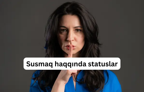 Susmaq haqqinda deyilmis sozler, statuslar